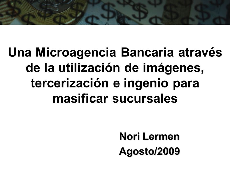 Una Microagencia Bancaria através de la utilización de imágenes, tercerización e ingenio para masificar sucursales