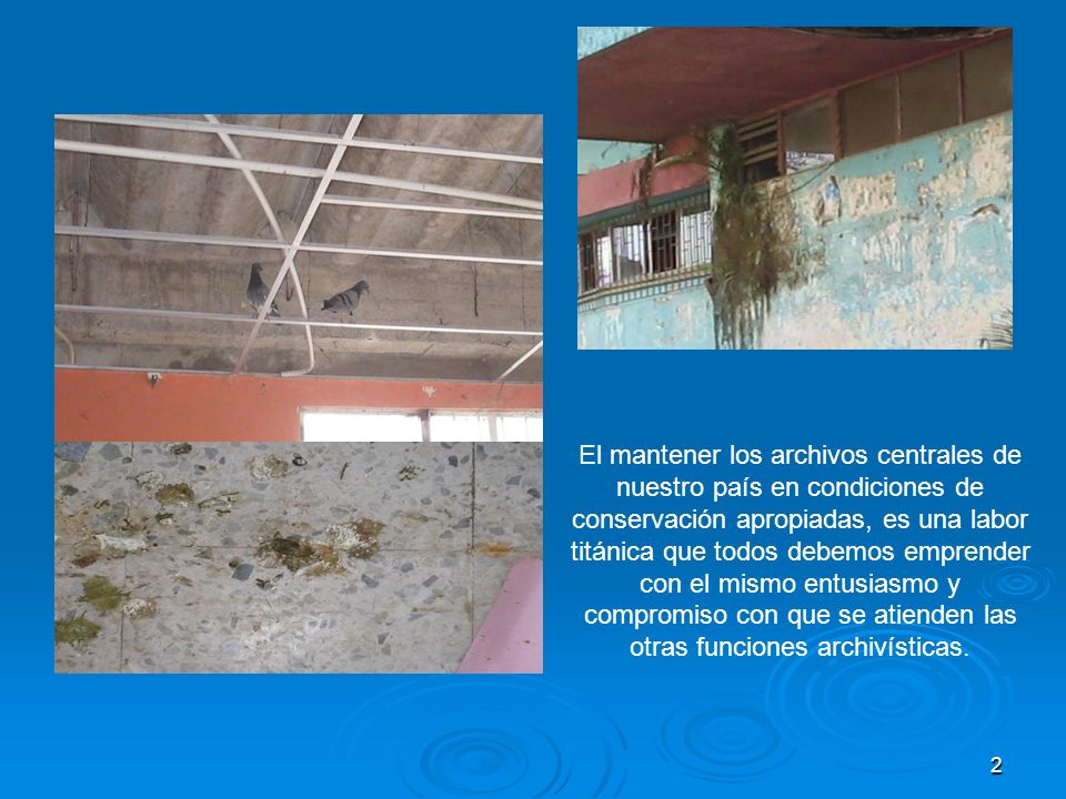El mantener los archivos centrales de nuestro país en condiciones de conservación apropiadas, es una labor titánica que todos debemos emprender con el mismo entusiasmo y compromiso con que se atienden las otras funciones archivísticas.