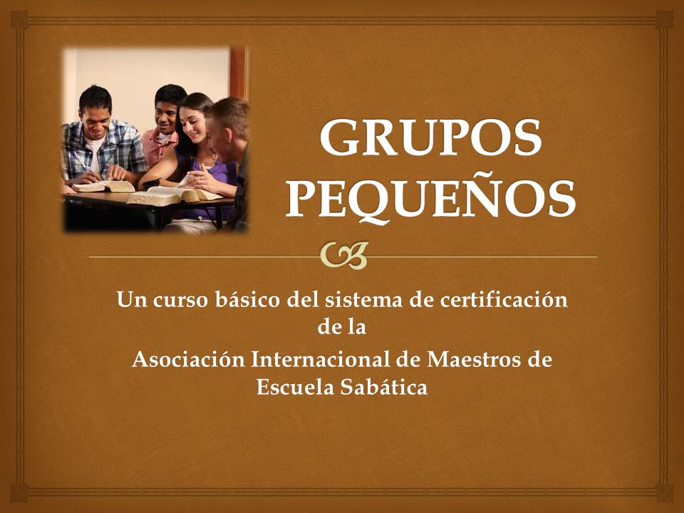 GRUPOS PEQUEÑOS Un curso básico del sistema de certificación de la