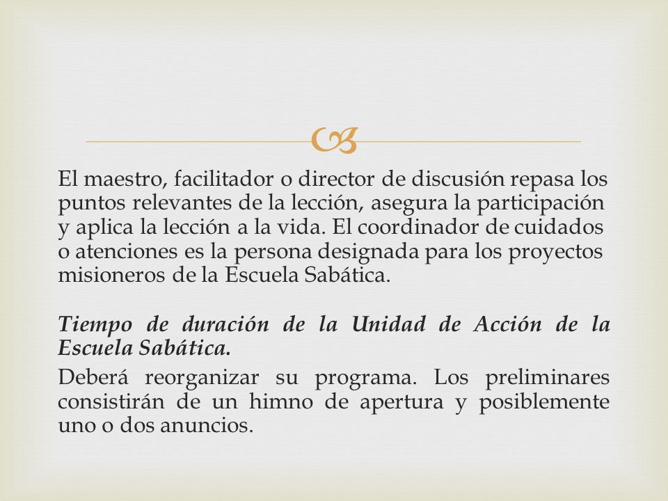 El maestro, facilitador o director de discusión repasa los puntos relevantes de la lección, asegura la participación y aplica la lección a la vida.