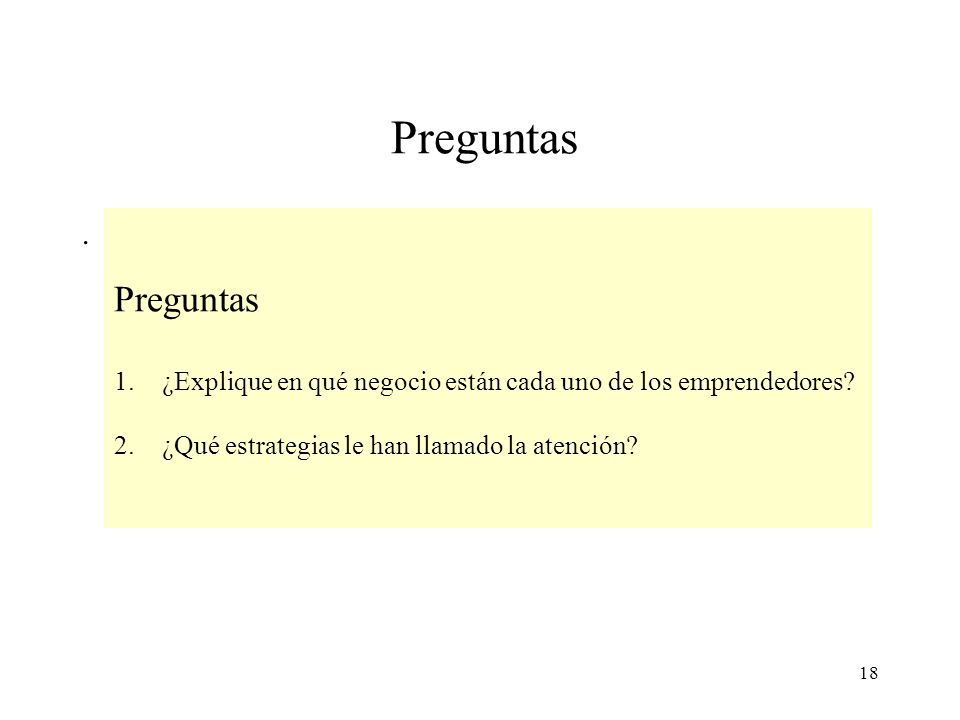 Preguntas . Preguntas. ¿Explique en qué negocio están cada uno de los emprendedores.