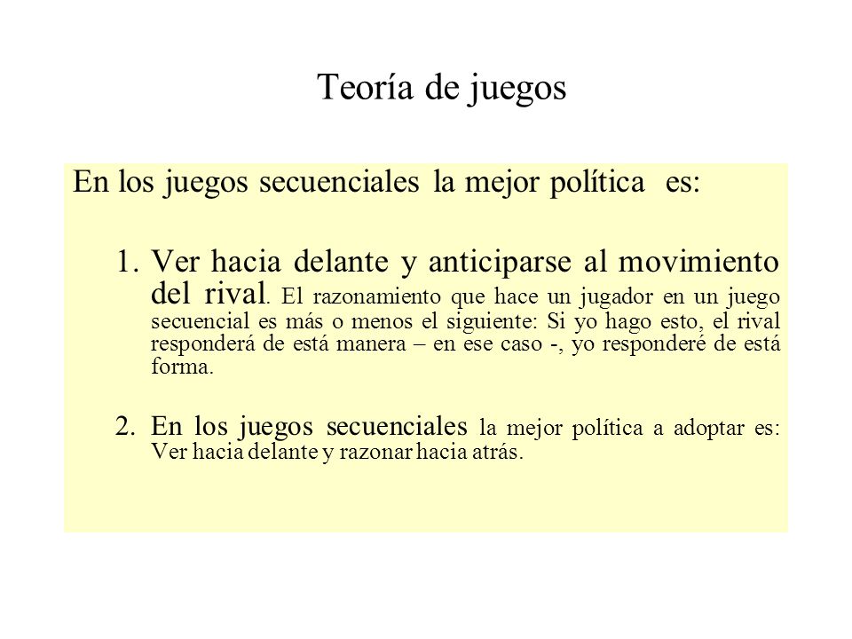 Teoría de juegos En los juegos secuenciales la mejor política es: