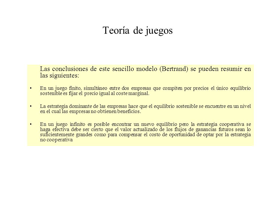 Teoría de juegos Las conclusiones de este sencillo modelo (Bertrand) se pueden resumir en las siguientes: