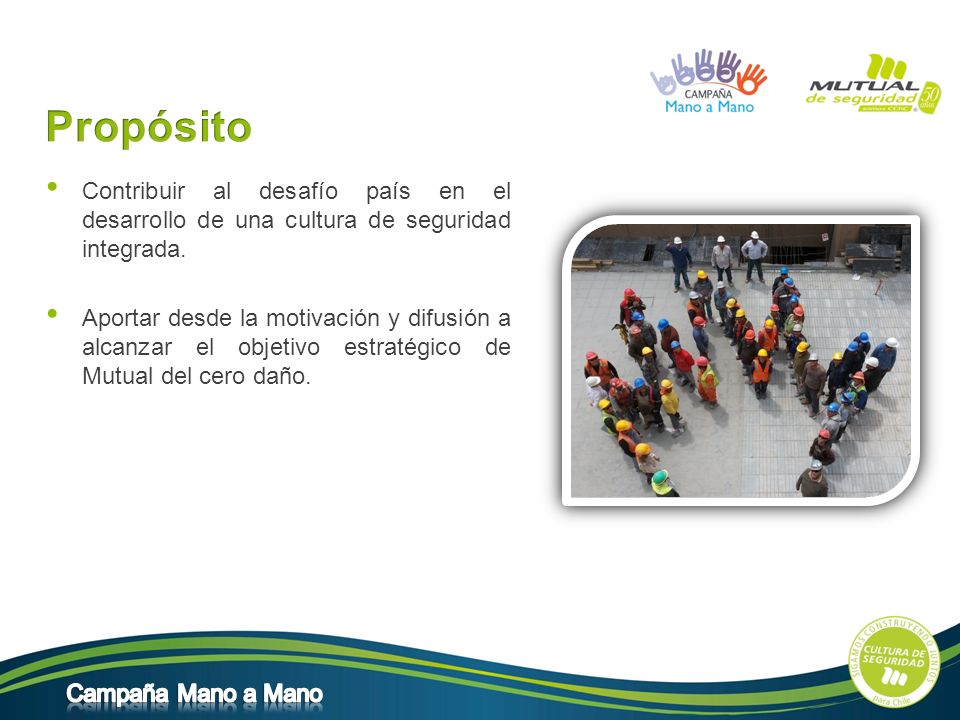 Campaña Mano a Mano Propósito. Contribuir al desafío país en el desarrollo de una cultura de seguridad integrada.