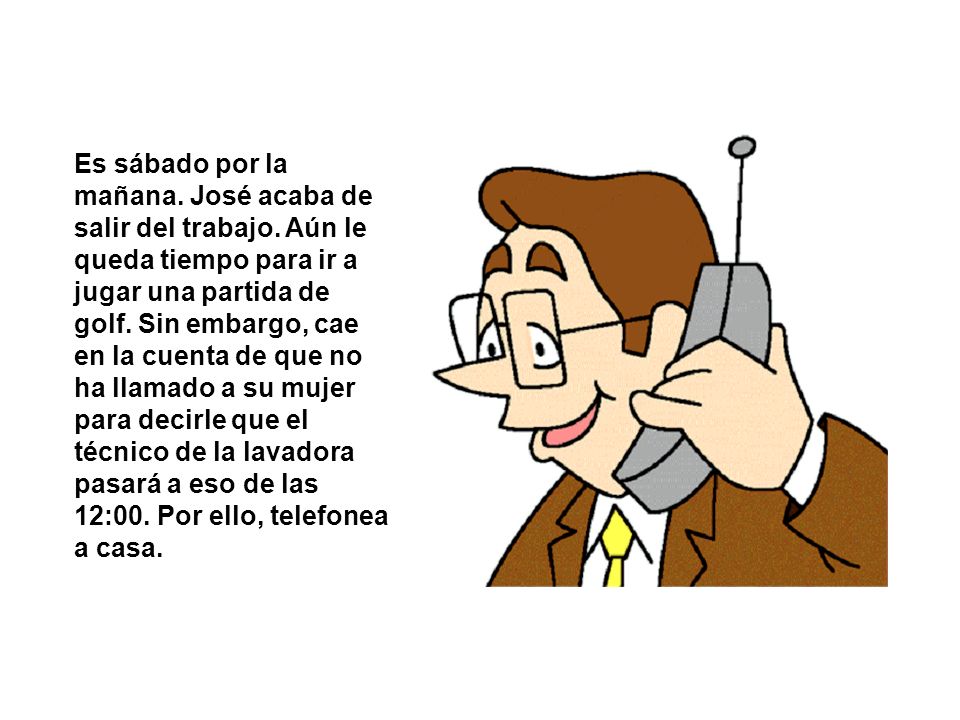 Es sábado por la mañana. José acaba de salir del trabajo
