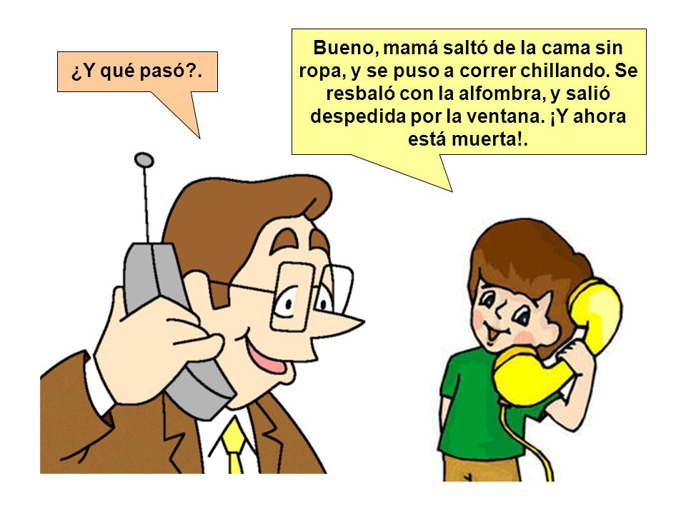 Bueno, mamá saltó de la cama sin ropa, y se puso a correr chillando