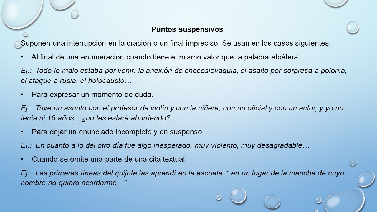 Puntos suspensivos Suponen una interrupción en la oración o un final impreciso. Se usan en los casos siguientes: