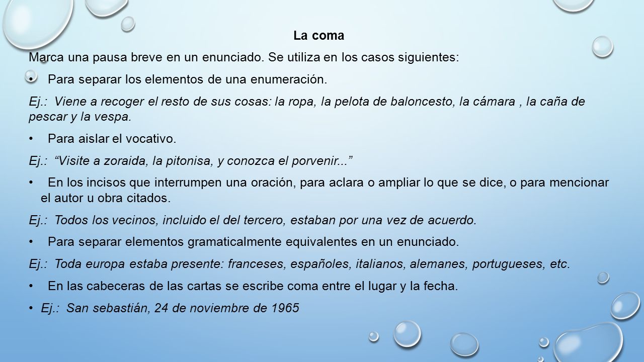 La coma Marca una pausa breve en un enunciado. Se utiliza en los casos siguientes: Para separar los elementos de una enumeración.