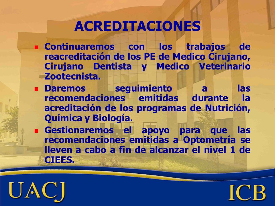 ACREDITACIONES Continuaremos con los trabajos de reacreditación de los PE de Medico Cirujano, Cirujano Dentista y Medico Veterinario Zootecnista.