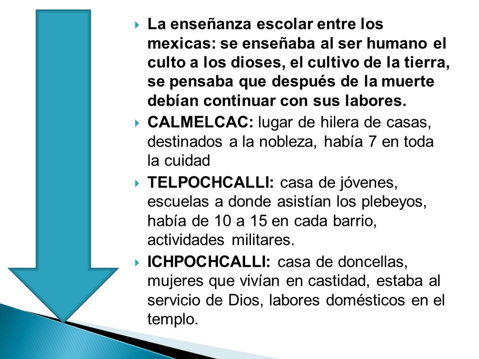 La enseñanza escolar entre los mexicas: se enseñaba al ser humano el culto a los dioses, el cultivo de la tierra, se pensaba que después de la muerte debían continuar con sus labores.