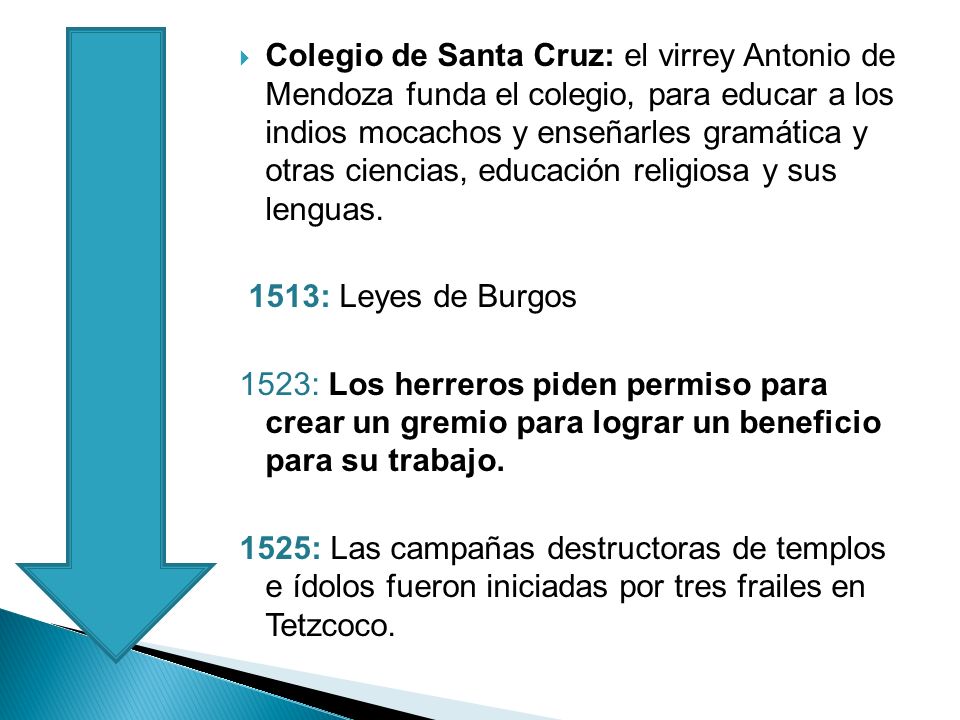 Colegio de Santa Cruz: el virrey Antonio de Mendoza funda el colegio, para educar a los indios mocachos y enseñarles gramática y otras ciencias, educación religiosa y sus lenguas.
