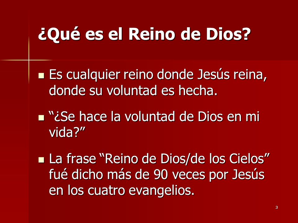 ¿Qué es el Reino de Dios Es cualquier reino donde Jesús reina, donde su voluntad es hecha. ¿Se hace la voluntad de Dios en mi vida