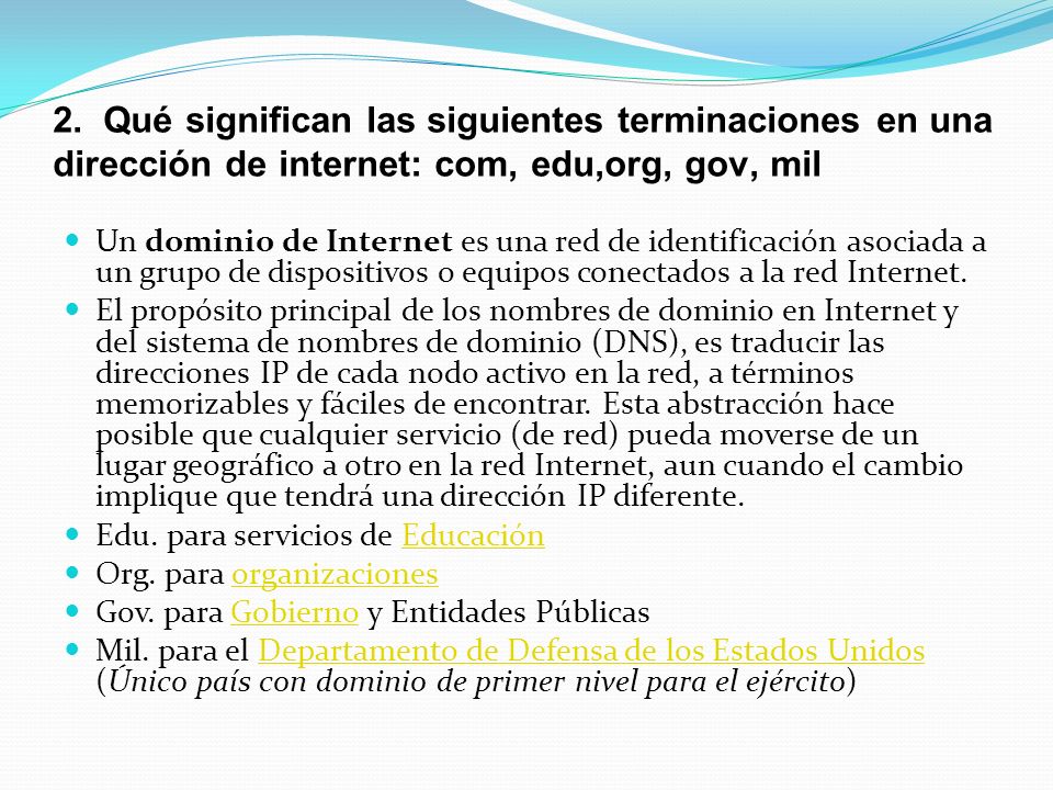 2. Qué significan las siguientes terminaciones en una dirección de internet: com, edu,org, gov, mil