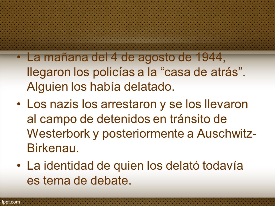 La mañana del 4 de agosto de 1944, llegaron los policías a la casa de atrás . Alguien los había delatado.
