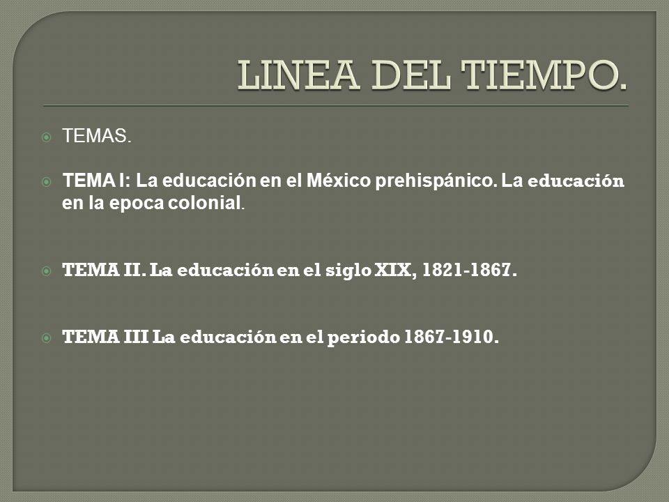 LINEA DEL TIEMPO. TEMAS. TEMA I: La educación en el México prehispánico. La educación en la epoca colonial.