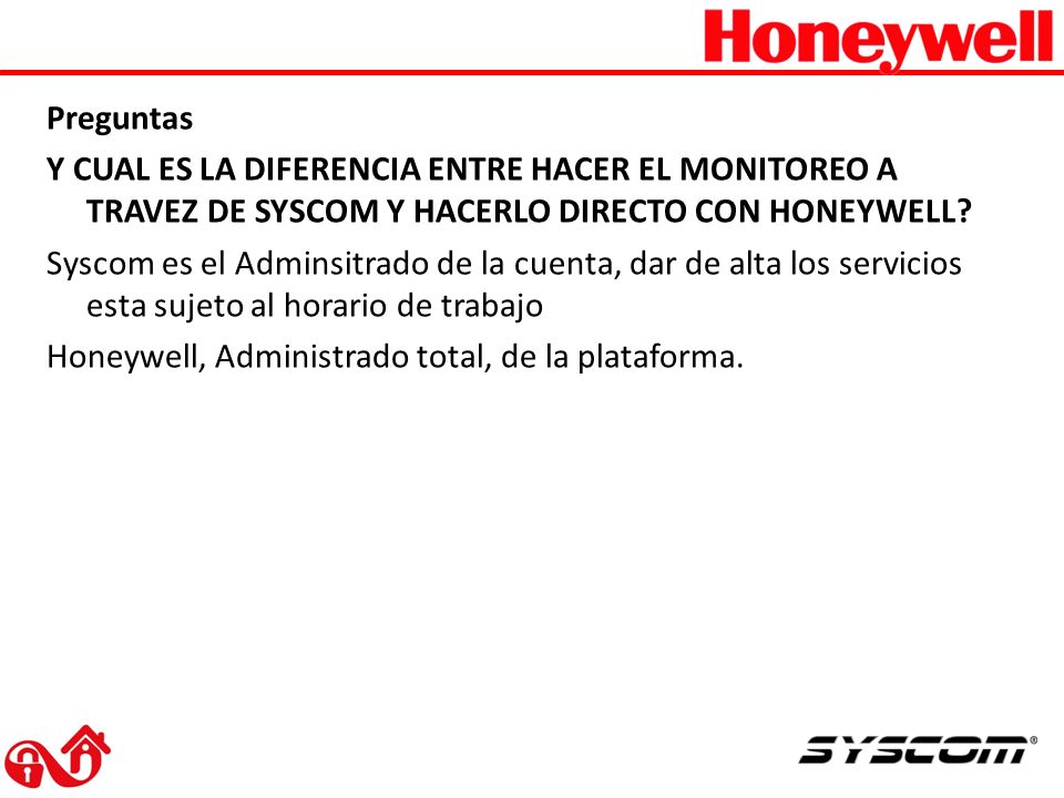 Preguntas Y CUAL ES LA DIFERENCIA ENTRE HACER EL MONITOREO A TRAVEZ DE SYSCOM Y HACERLO DIRECTO CON HONEYWELL.