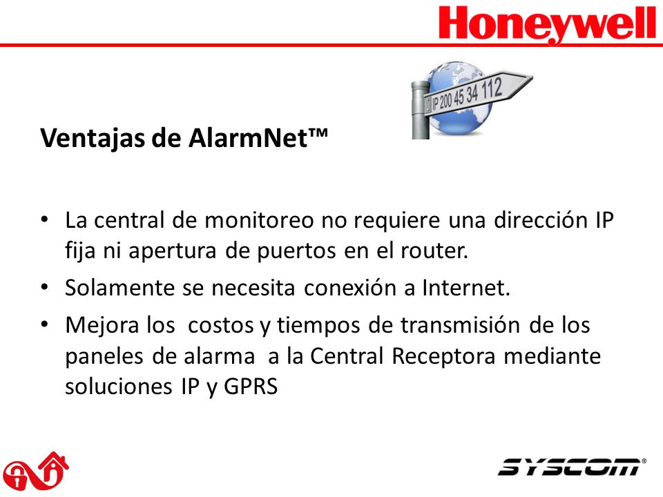 Ventajas de AlarmNet™ La central de monitoreo no requiere una dirección IP fija ni apertura de puertos en el router.