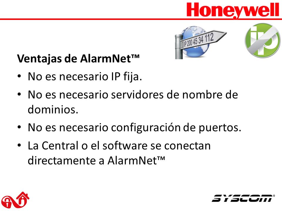Ventajas de AlarmNet™ No es necesario IP fija. No es necesario servidores de nombre de dominios. No es necesario configuración de puertos.