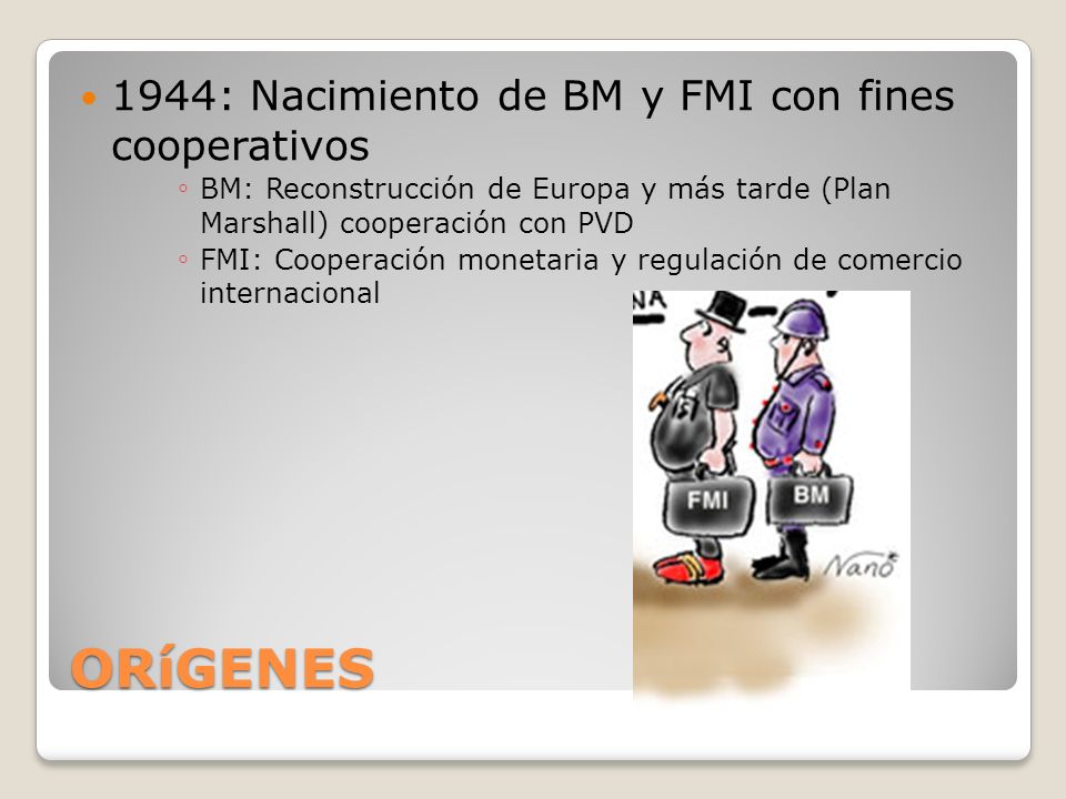 ORíGENES 1944: Nacimiento de BM y FMI con fines cooperativos