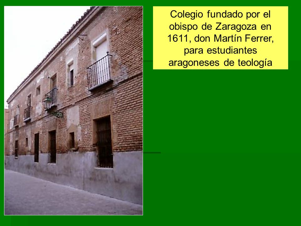 Colegio fundado por el obispo de Zaragoza en 1611, don Martín Ferrer, para estudiantes aragoneses de teología