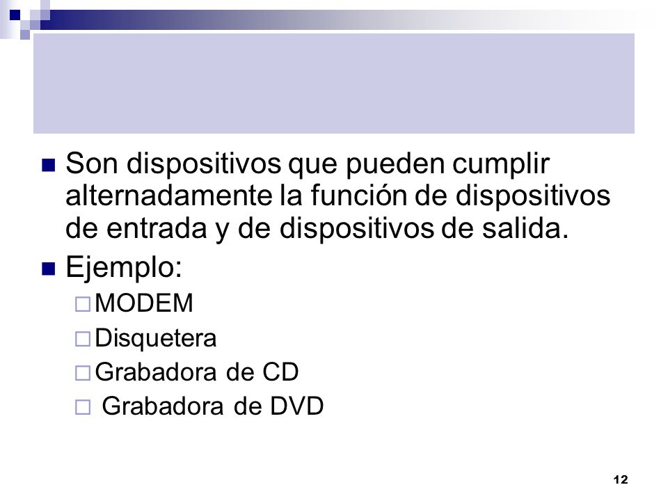 Son dispositivos que pueden cumplir alternadamente la función de dispositivos de entrada y de dispositivos de salida.
