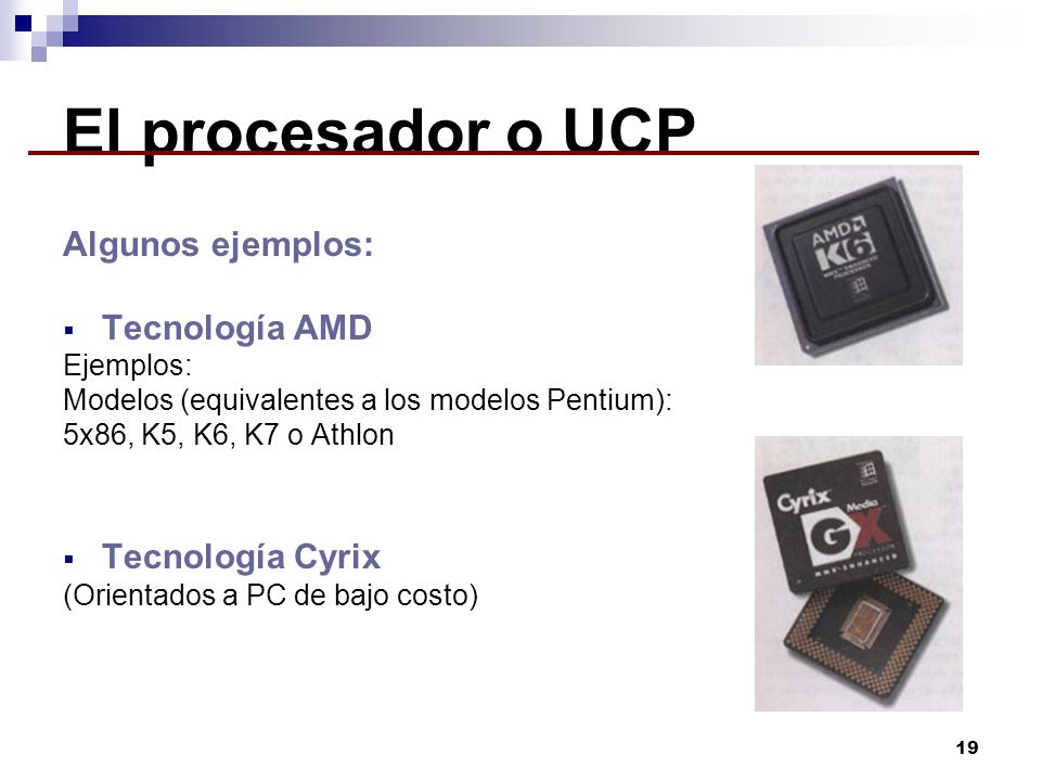 El procesador o UCP Algunos ejemplos: Tecnología AMD Tecnología Cyrix