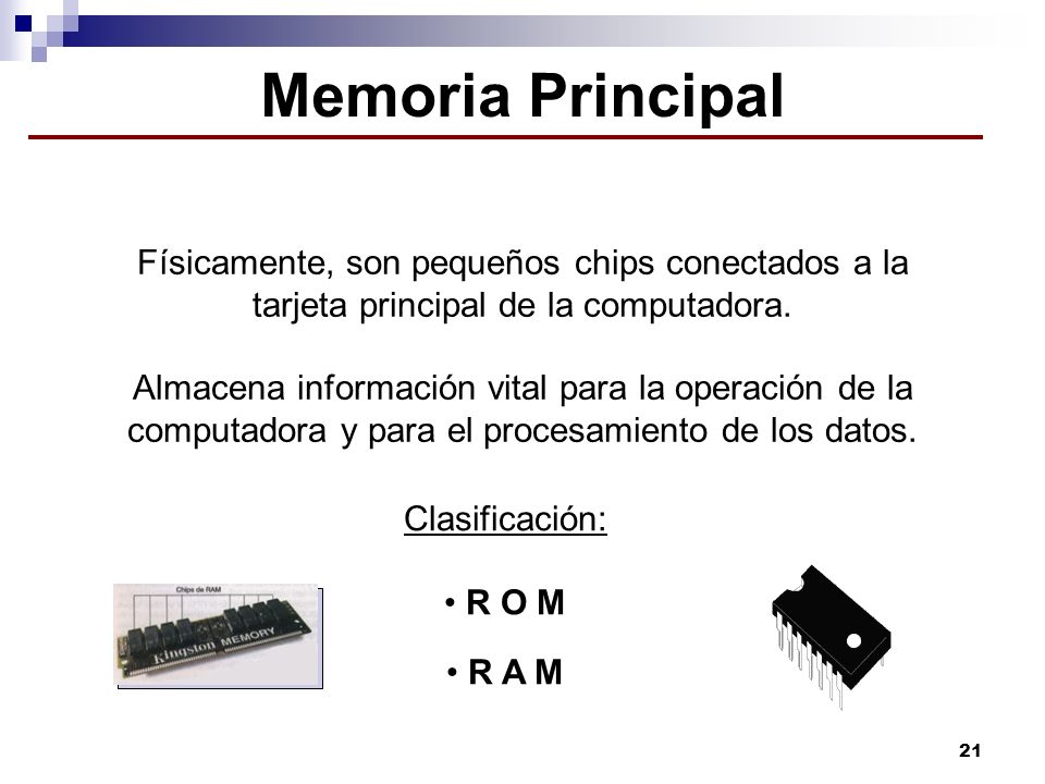 Memoria Principal Físicamente, son pequeños chips conectados a la tarjeta principal de la computadora.