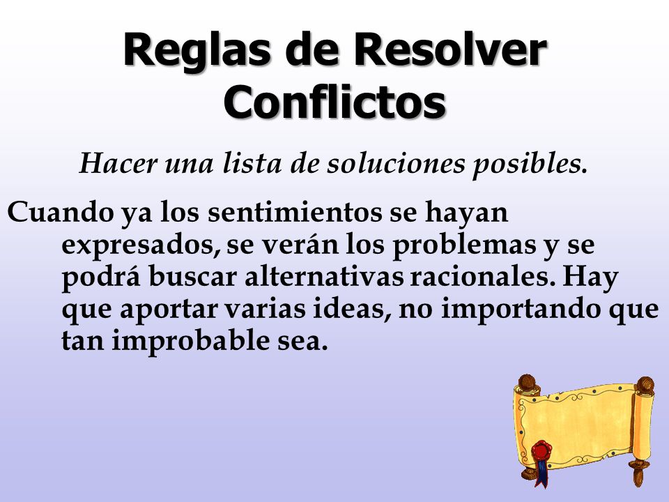 Reglas de Resolver Conflictos Hacer una lista de soluciones posibles.