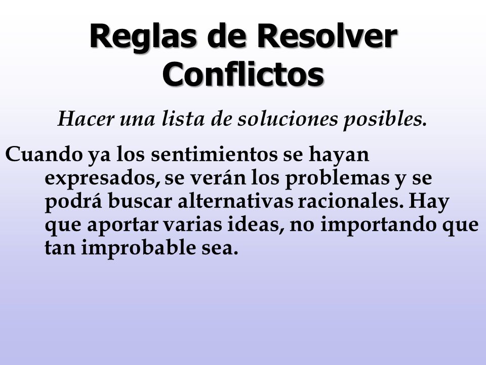 Reglas de Resolver Conflictos Hacer una lista de soluciones posibles.
