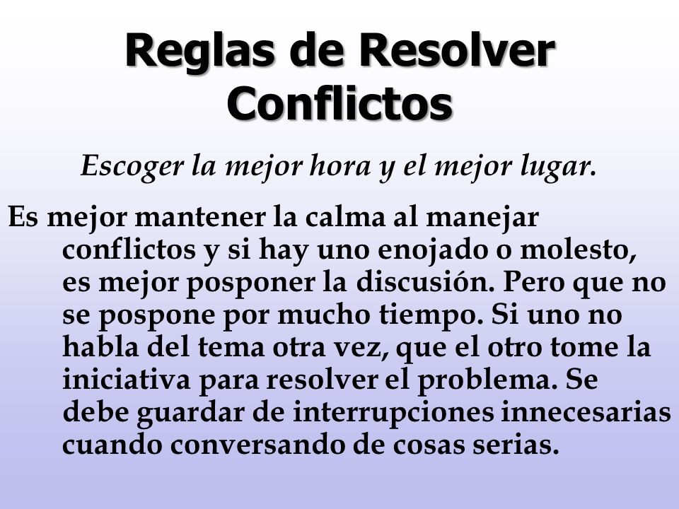 Reglas de Resolver Conflictos Escoger la mejor hora y el mejor lugar.