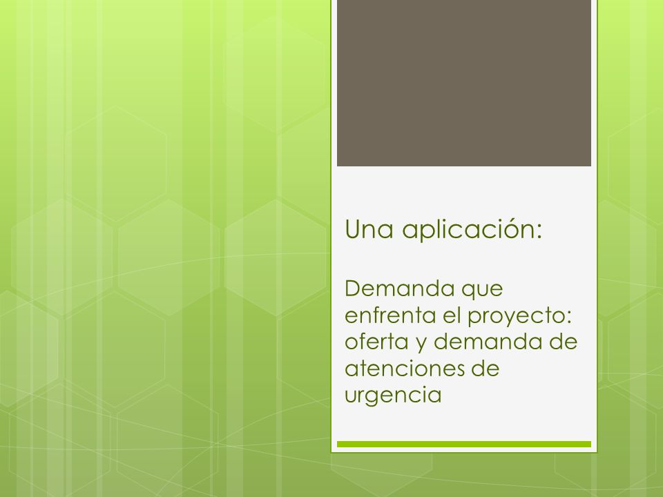 Una aplicación: Demanda que enfrenta el proyecto: oferta y demanda de atenciones de urgencia