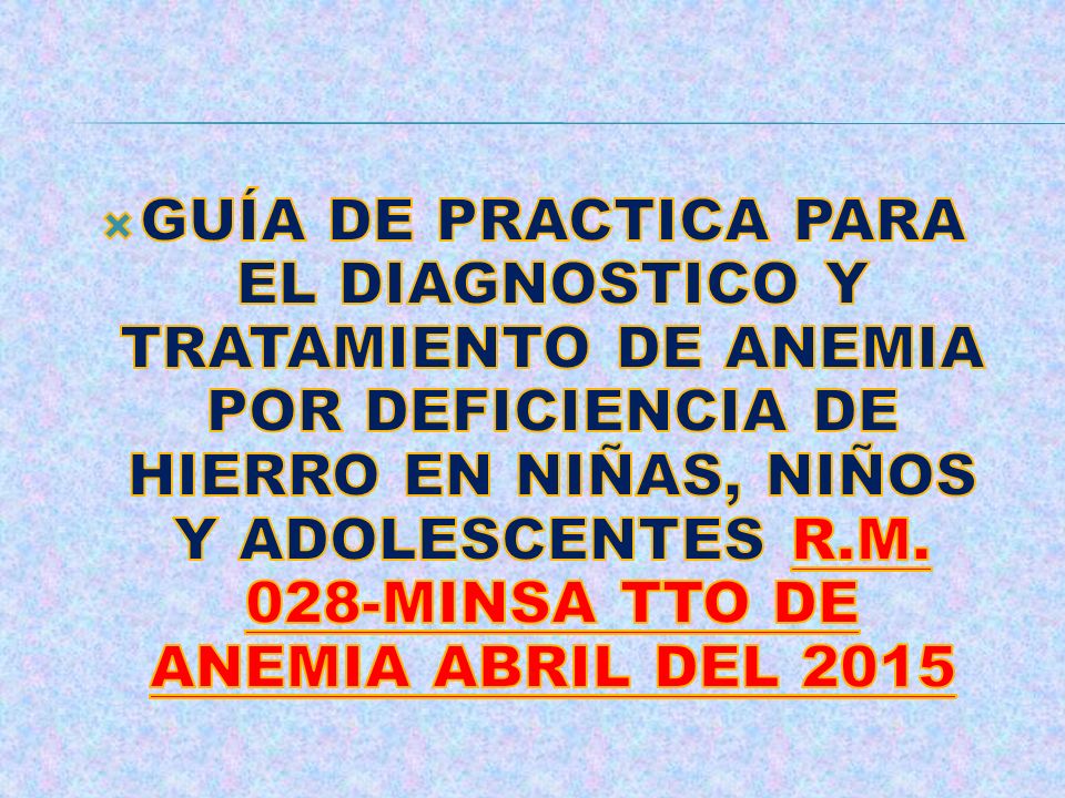GUÍA DE PRACTICA PARA EL DIAGNOSTICO Y TRATAMIENTO DE ANEMIA POR DEFICIENCIA DE HIERRO EN NIÑAS, NIÑOS Y ADOLESCENTES R.M.