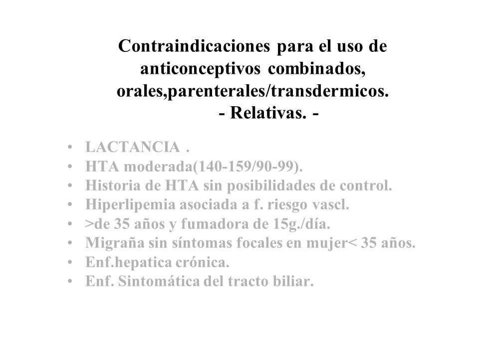 Contraindicaciones para el uso de anticonceptivos combinados, orales,parenterales/transdermicos. - Relativas. -