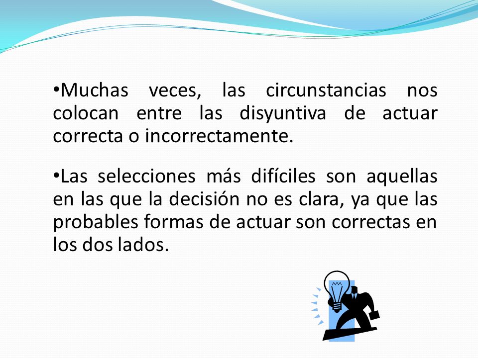 Muchas veces, las circunstancias nos colocan entre las disyuntiva de actuar correcta o incorrectamente.