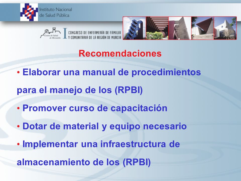 Recomendaciones Elaborar una manual de procedimientos para el manejo de los (RPBI) Promover curso de capacitación.