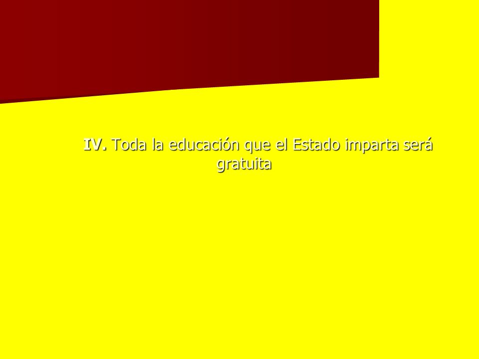 IV. Toda la educación que el Estado imparta será gratuita