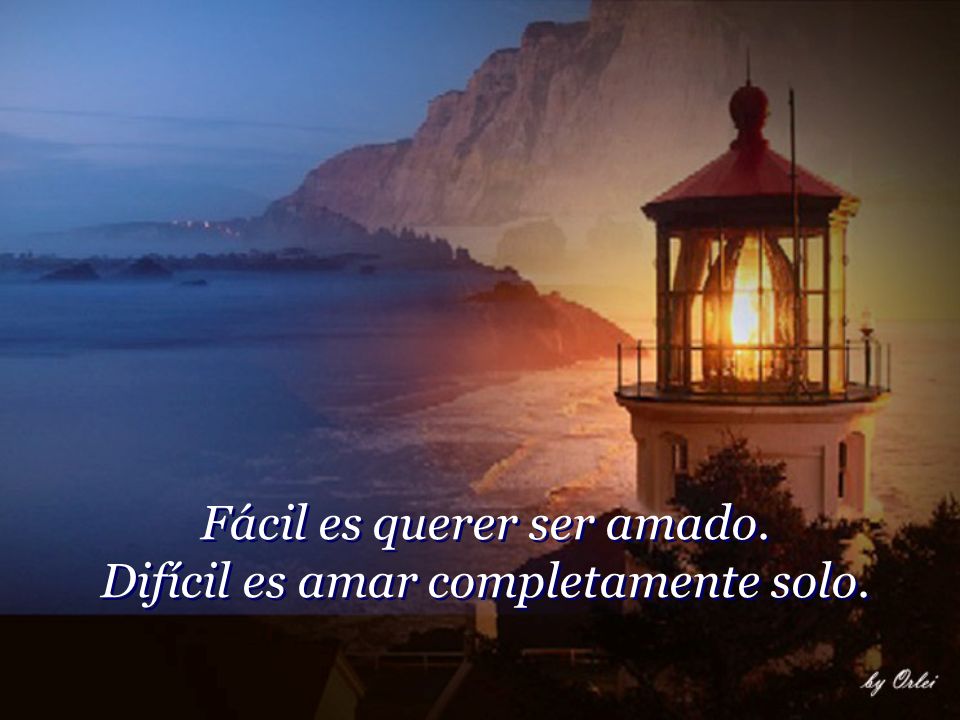 Fácil es querer ser amado. Difícil es amar completamente solo.
