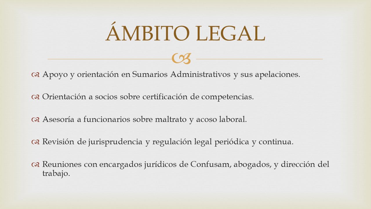 ÁMBITO LEGAL Apoyo y orientación en Sumarios Administrativos y sus apelaciones. Orientación a socios sobre certificación de competencias.