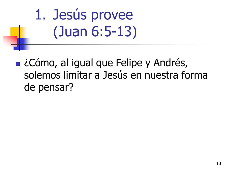Jesús provee (Juan 6:5-13) ¿Cómo, al igual que Felipe y Andrés, solemos limitar a Jesús en nuestra forma de pensar