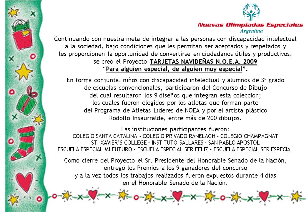 Continuando con nuestra meta de integrar a las personas con discapacidad intelectual a la sociedad, bajo condiciones que les permitan ser aceptados y respetados y les proporcionen la oportunidad de convertirse en ciudadanos útiles y productivos, se creó el Proyecto TARJETAS NAVIDEÑAS N.O.E.A.