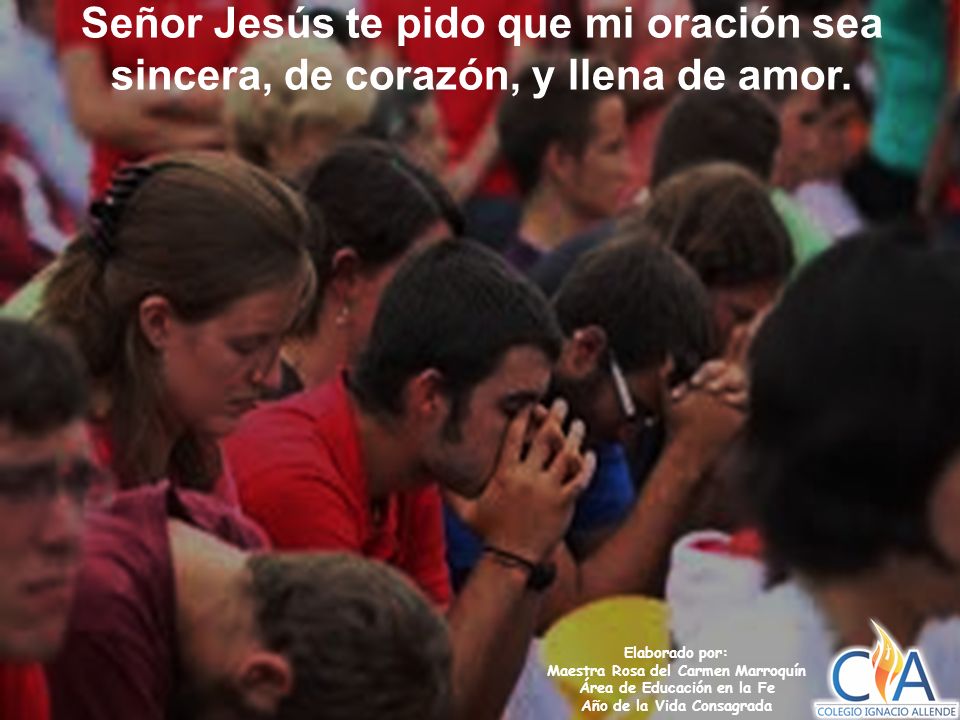Señor Jesús te pido que mi oración sea sincera, de corazón, y llena de amor.