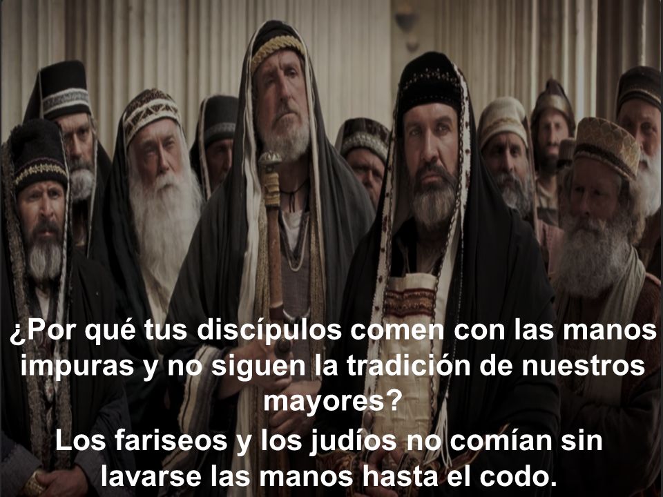 ¿Por qué tus discípulos comen con las manos impuras y no siguen la tradición de nuestros mayores