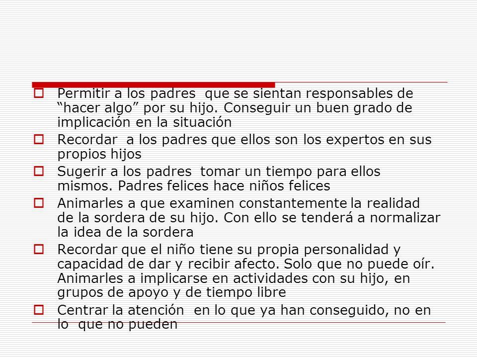 Permitir a los padres que se sientan responsables de hacer algo por su hijo. Conseguir un buen grado de implicación en la situación