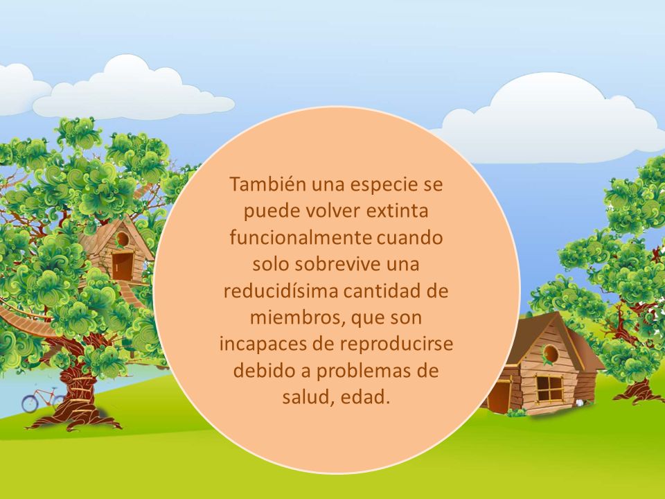 También una especie se puede volver extinta funcionalmente cuando solo sobrevive una reducidísima cantidad de miembros, que son incapaces de reproducirse debido a problemas de salud, edad.