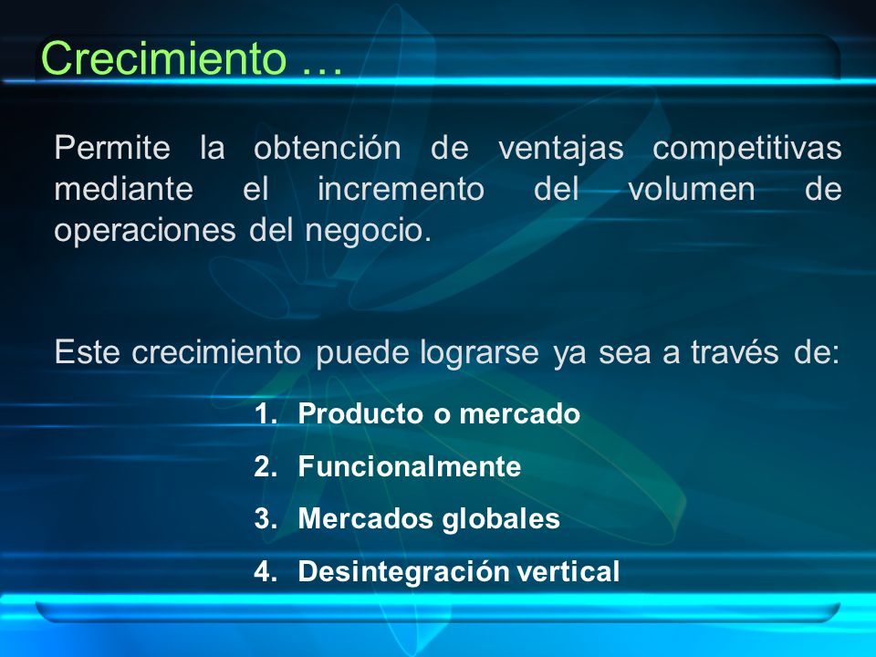 Crecimiento … Permite la obtención de ventajas competitivas mediante el incremento del volumen de operaciones del negocio.