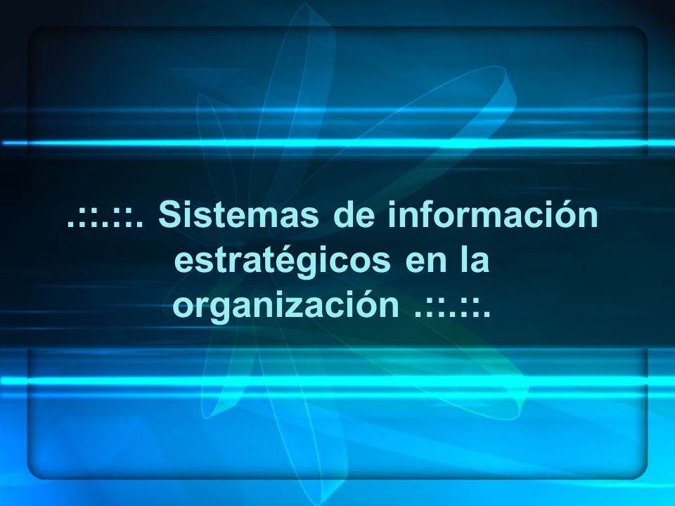 .::.::. Sistemas de información estratégicos en la organización .::.::.