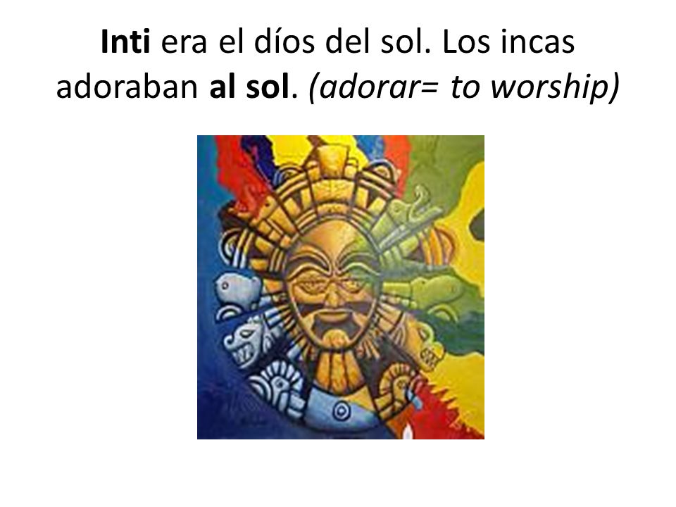 Inti era el díos del sol. Los incas adoraban al sol