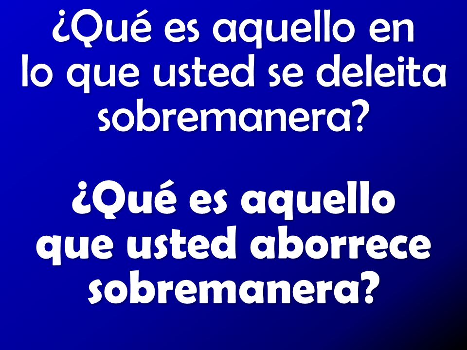 ¿Qué es aquello en lo que usted se deleita sobremanera