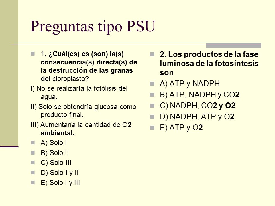 Preguntas tipo PSU 1. ¿Cuál(es) es (son) la(s) consecuencia(s) directa(s) de la destrucción de las granas del cloroplasto