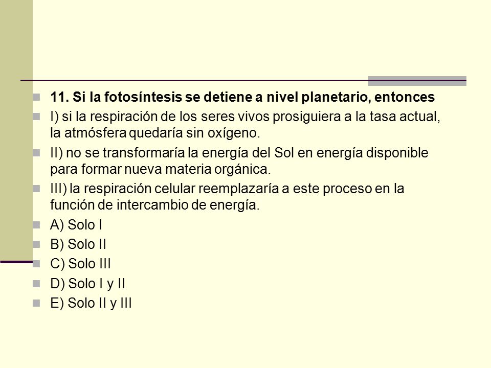 11. Si la fotosíntesis se detiene a nivel planetario, entonces